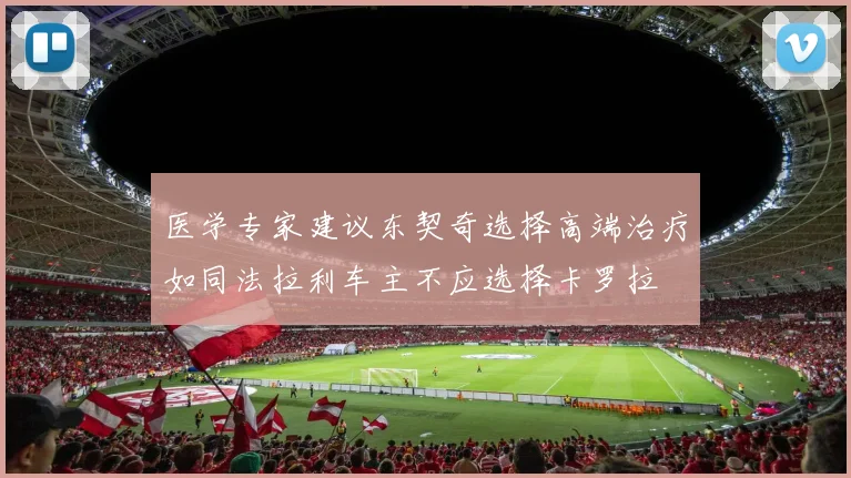 医学专家建议东契奇选择高端治疗如同法拉利车主不应选择卡罗拉